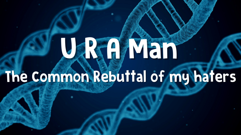 Photo of DNA with phrase U R A Man — The Common Rebuttal of my haters